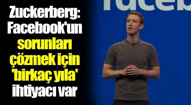 Zuckerberg: Facebook'un sorunları çözmek için 'birkaç yıla' ihtiyacı var