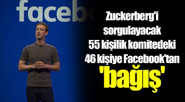 Zuckerberg'i sorgulayacak 55 kişilik komitedeki 46 kişiye Facebook'tan 'bağış'