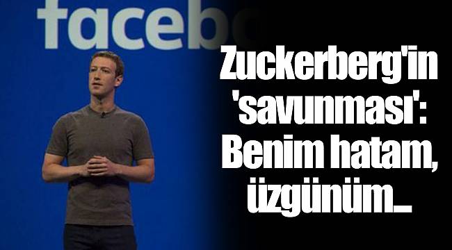 Zuckerberg'in 'savunması': Benim hatam, üzgünüm...