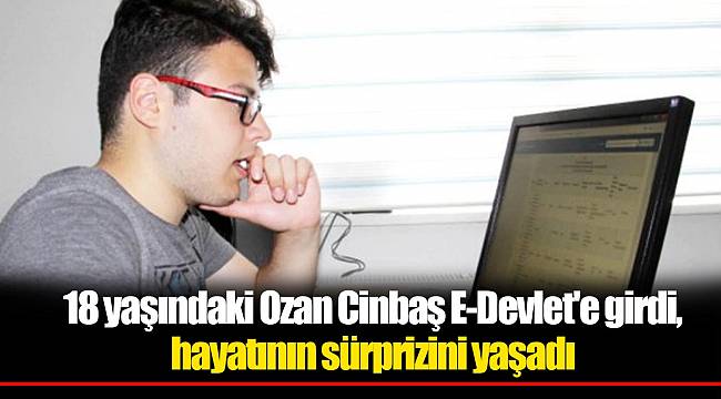 18 yaşındaki Ozan Cinbaş E-Devlet'e girdi, hayatının sürprizini yaşadı