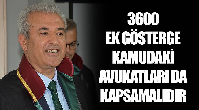 3600 EK GÖSTERGE KAMUDAKİ AVUKATLARI DA KAPSAMALIDIR