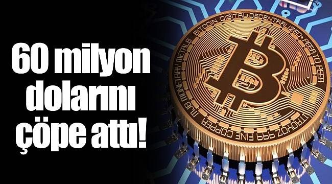 60 milyon dolarını çöpe attı!