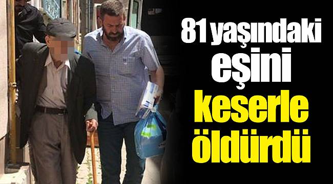 81 yaşındaki eşini keserle öldürdü