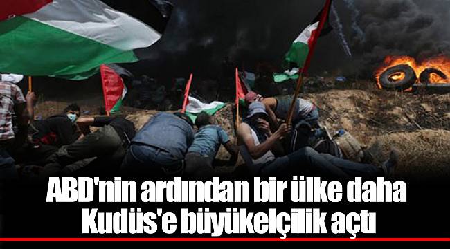 ABD&#039;nin ardından bir ülke daha Kudüs&#039;e büyükelçilik açtı