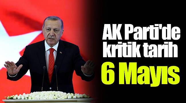 AK Parti&#039;de kritik tarih 6 Mayıs