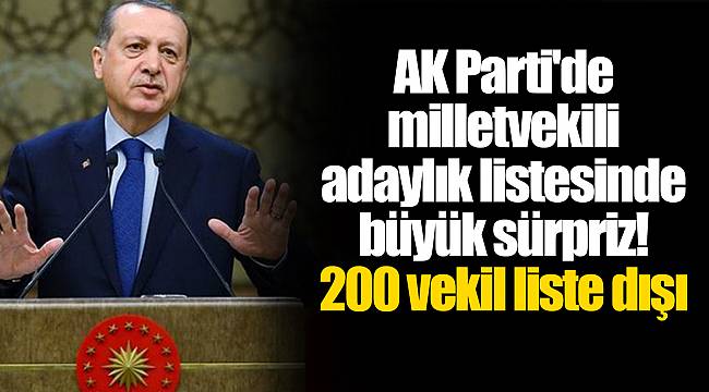 AK Parti'de milletvekili adaylık listesinde büyük sürpriz! 200 vekil liste dışı