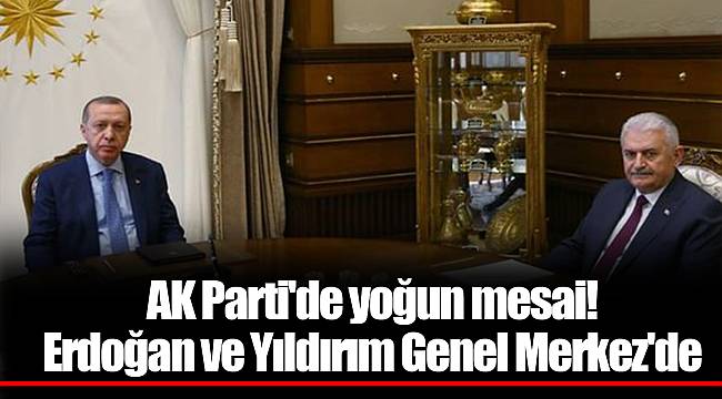 AK Parti'de yoğun mesai! Erdoğan ve Yıldırım Genel Merkez'de