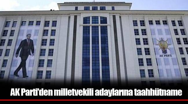 AK Parti'den milletvekili adaylarına taahhütname