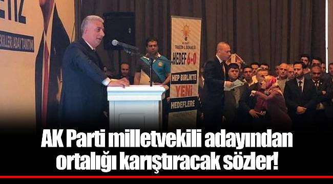 AK Parti milletvekili adayından ortalığı karıştıracak sözler!