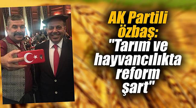 AK Partili Özbaş, "Tarım ve hayvancılıkta reform şart"
