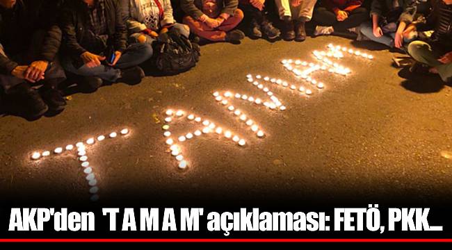 AKP'den şaşırtmayan 'T A M A M' açıklaması: FETÖ, PKK...