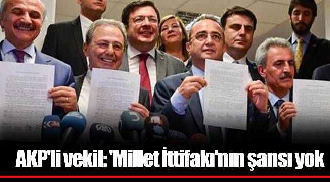AKP'li vekil: 'Millet İttifakı'nın şansı yok