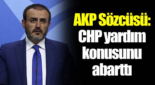 AKP Sözcüsü: CHP yardım konusunu abarttı