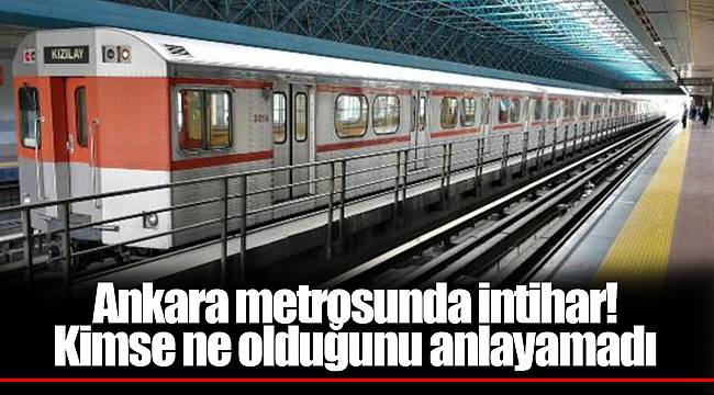 Ankara metrosunda intihar! Kimse ne olduğunu anlayamadı