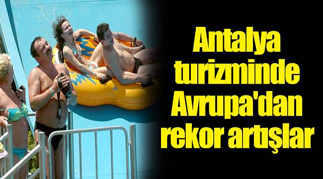 Antalya turizminde Avrupa'dan rekor artışlar