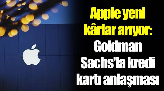 Apple yeni kârlar arıyor: Goldman Sachs'la kredi kartı anlaşması