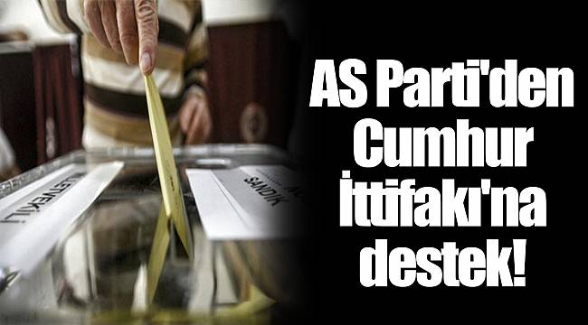 AS Parti'den Cumhur İttifakı'na destek!