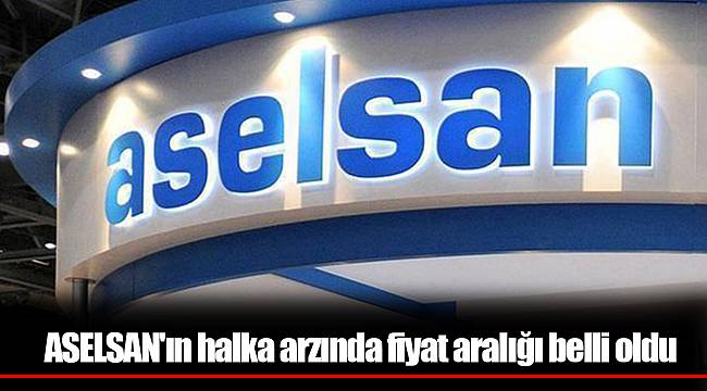 ASELSAN'ın halka arzında fiyat aralığı belli oldu