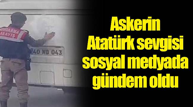 Askerin Atatürk sevgisi sosyal medyada gündem oldu