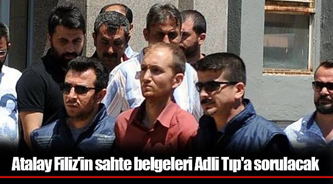 Atalay Filiz'in sahte belgeleri Adli Tıp'a sorulacak