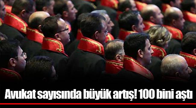 Avukat sayısında büyük artış! 100 bini aştı