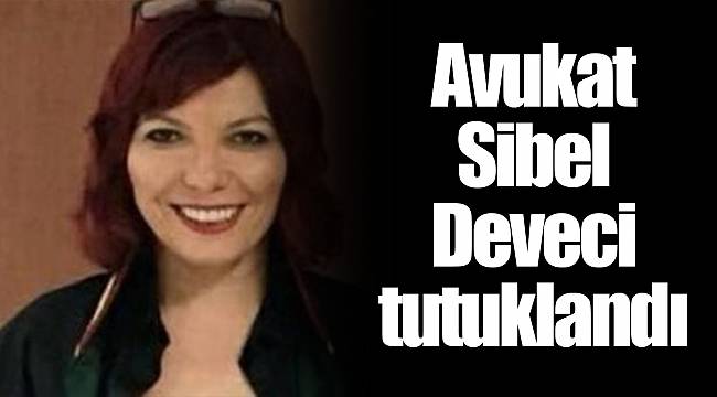 Avukat Sibel Deveci tutuklandı