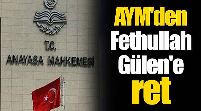 AYM&#039;den Fethullah Gülen&#039;e ret