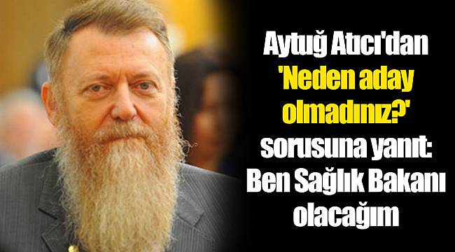 Aytuğ Atıcı&#039;dan &#039;Neden aday olmadınız?&#039; sorusuna yanıt: Ben Sağlık Bakanı olacağım