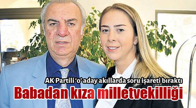 Babadan kıza milletvekilliği