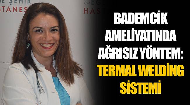 BADEMCİK AMELİYATINDA AĞRISIZ YÖNTEM: TERMAL WELDİNG SİSTEMİ