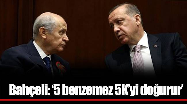 Bahçeli: ‘5 benzemez 5K’yi doğurur’