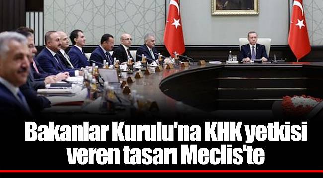 Bakanlar Kurulu'na KHK yetkisi veren tasarı Meclis'te
