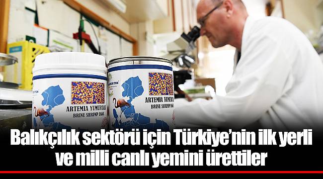 Balıkçılık sektörü için Türkiye’nin ilk yerli ve milli canlı yemini ürettiler