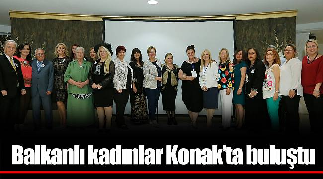 Balkanlı kadınlar Konak’ta buluştu