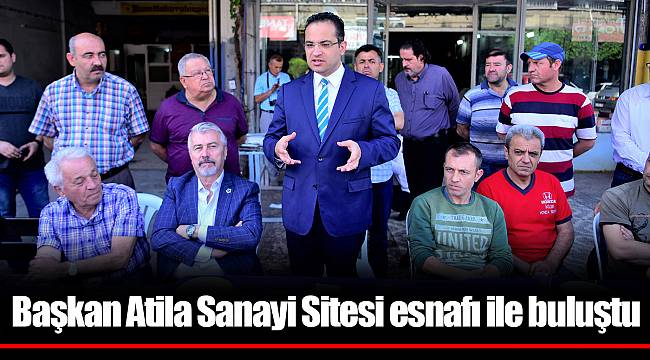 Başkan Atila Sanayi Sitesi esnafı ile buluştu