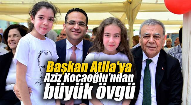 Başkan Atila'ya Aziz Kocaoğlu'ndan büyük övgü