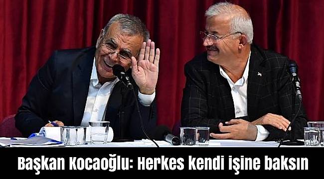 Başkan Kocaoğlu: Herkes kendi işine baksın