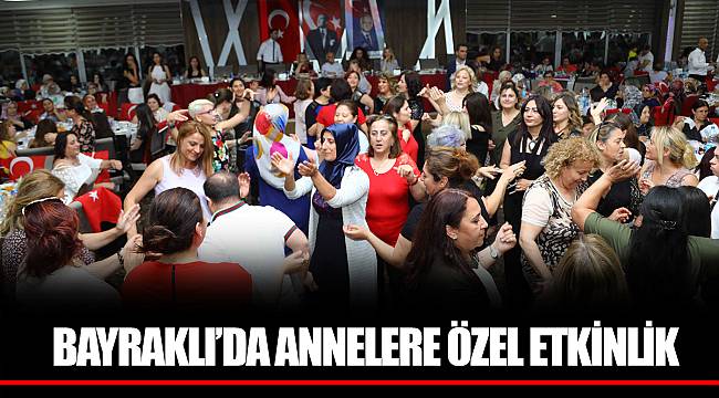 BAYRAKLI’DA ANNELERE ÖZEL ETKİNLİK