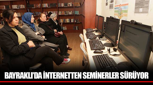 BAYRAKLI’DA İNTERNETTEN SEMİNERLER SÜRÜYOR