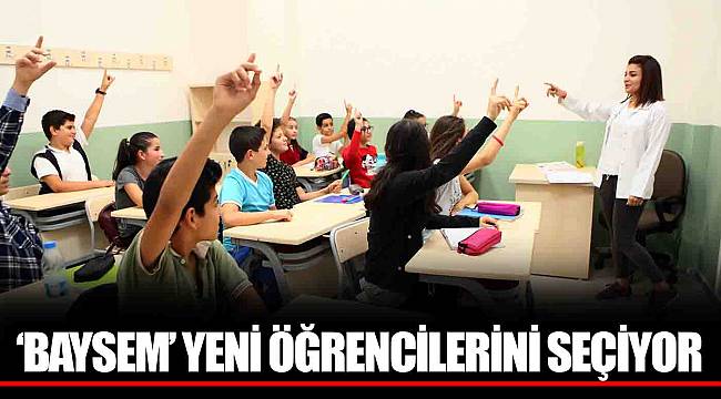 ‘BAYSEM’ YENİ ÖĞRENCİLERİNİ SEÇİYOR