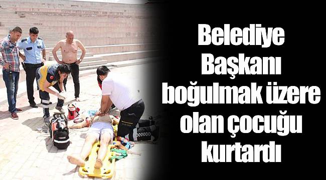 Belediye Başkanı boğulmak üzere olan çocuğu kurtardı