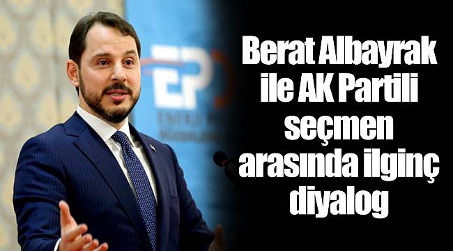 Berat Albayrak ile AK Partili seçmen arasında ilginç diyalog
