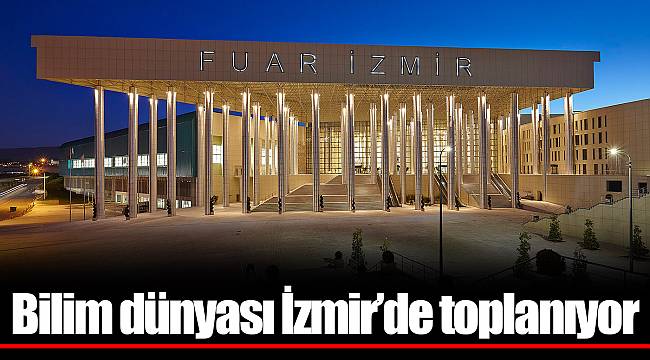 Bilim dünyası İzmir’de toplanıyor 