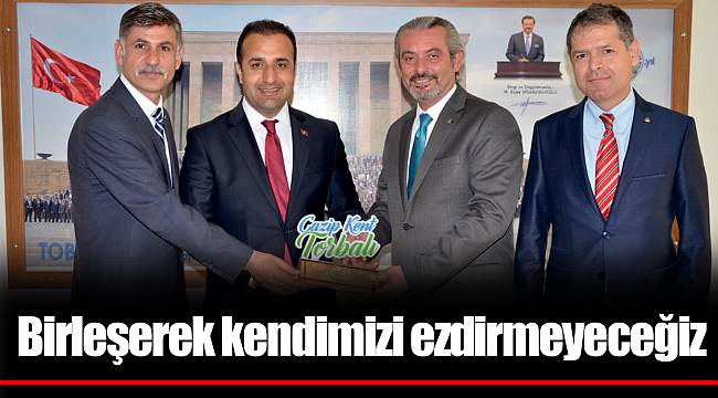 Birleşerek kendimizi ezdirmeyeceğiz