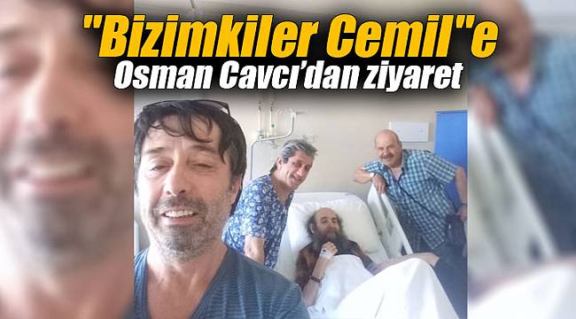 "Bizimkiler Cemil"e Osman Cavcı'dan ziyaret