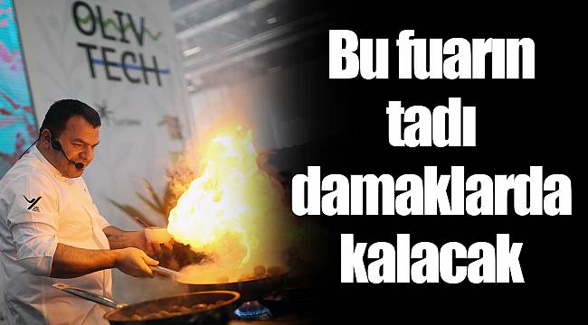 Bu fuarın tadı damaklarda kalacak