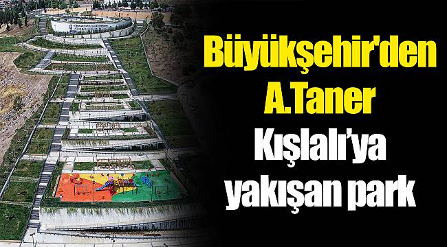 Büyükşehir'den A.Taner Kışlalı’ya yakışan park