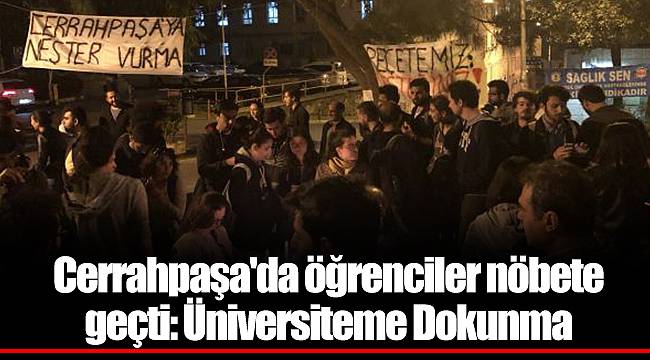 Cerrahpaşa'da öğrenciler nöbete geçti: Üniversiteme Dokunma