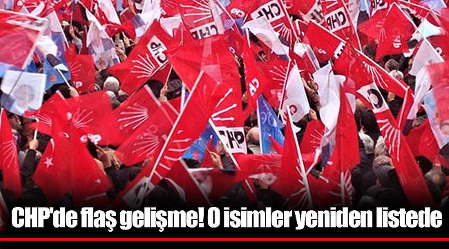CHP'de flaş gelişme! O isimler yeniden listede