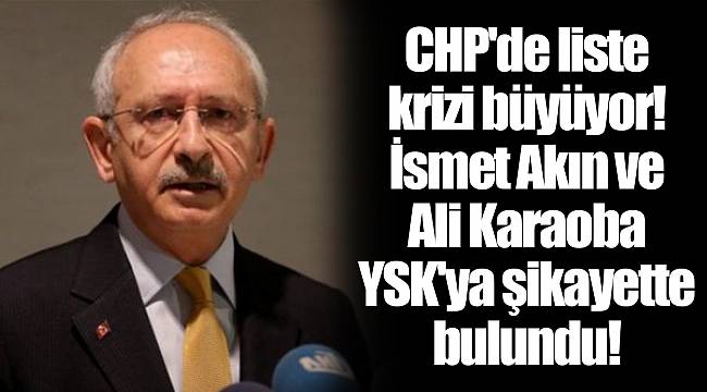 CHP'de liste krizi büyüyor! İsmet Akın ve Ali Karaoba YSK'ya şikayette bulundu!